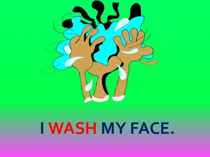I WASH MY FACE.