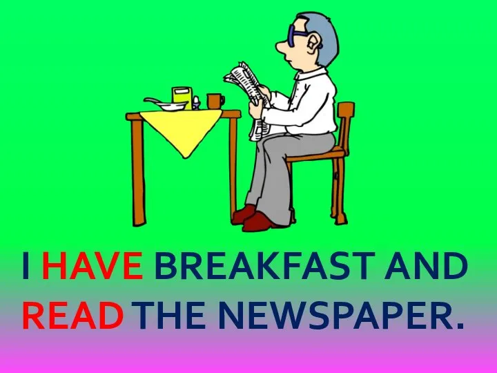 I HAVE BREAKFAST AND READ THE NEWSPAPER.