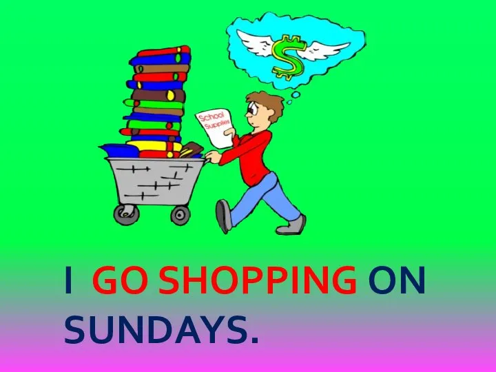 I GO SHOPPING ON SUNDAYS.