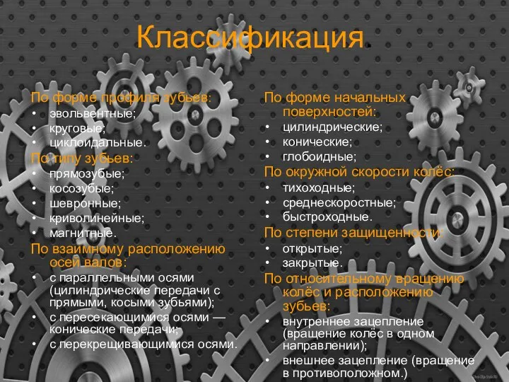 Классификация. По форме профиля зубьев: эвольвентные; круговые; циклоидальные. По типу зубьев: прямозубые;