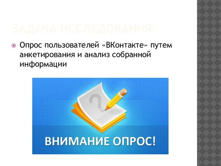 ЗАДАЧА ИССЛЕДОВАНИЯ: Опрос пользователей «ВКонтакте» путем анкетирования и анализ собранной информации