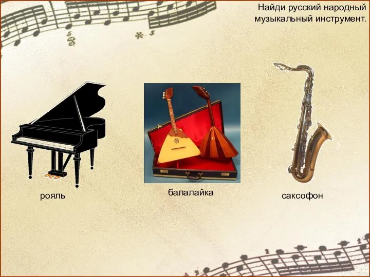 Найди русский народный музыкальный инструмент. рояль балалайка саксофон