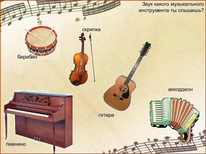 Звук какого музыкального инструмента ты слышишь? барабан скрипка гитара аккордеон пианино