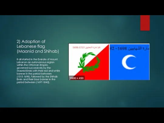 2) Adoption of Lebanese flag (Maanid and Shihab) It all started in