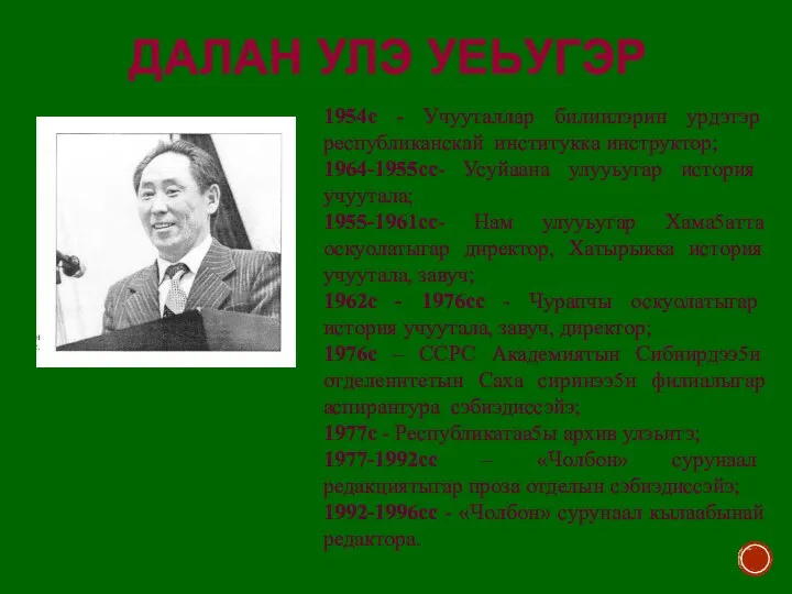 ДАЛАН УЛЭ УЕЬУГЭР 1954с - Учууталлар билиилэрин урдэтэр республиканскай институкка инструктор; 1964-1955сс-