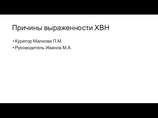 Причины выраженности ХВН Куратор Малкова П.М. Руководитель Иванов М.А.