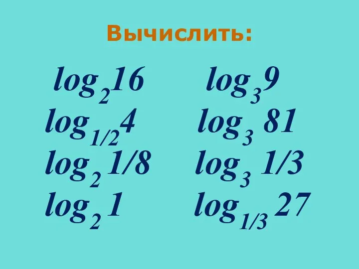 Вычислить: log216 log39 log1/24 log3 81 log2 1/8 log3 1/3 log2 1 log1/3 27