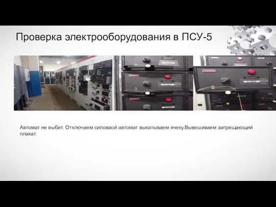 Проверка электрооборудования в ПСУ-5 Автомат не выбит. Отключаем силоваой автомат выкатываем ячеку.Вывешиваем запрещающий плакат.