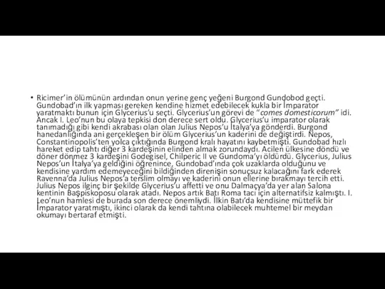 Ricimer’in ölümünün ardından onun yerine genç yeğeni Burgond Gundobod geçti. Gundobad’ın ilk