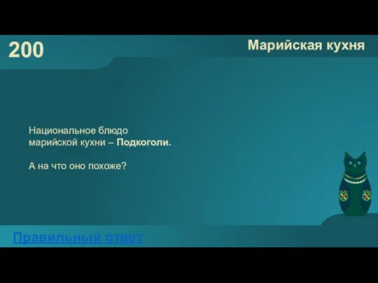 200 Марийская кухня Правильный ответ Национальное блюдо марийской кухни – Подкоголи. А на что оно похоже?