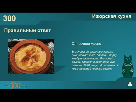 300 Ижорская кухня Правильный ответ Сливочное масло В маленьком глиняном горшке смешивают