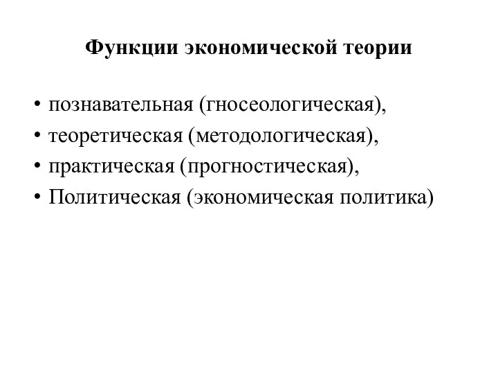 Функции экономической теории познавательная (гносеологическая), теоретическая (методологическая), практическая (прогностическая), Политическая (экономическая политика)