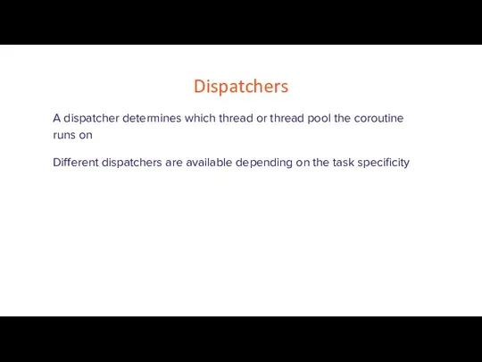 Dispatchers A dispatcher determines which thread or thread pool the coroutine runs