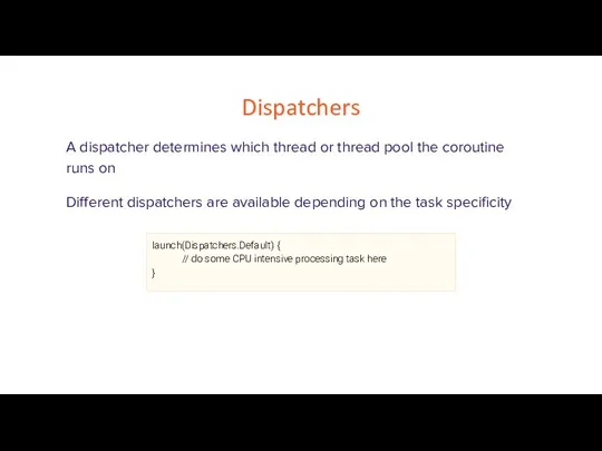 Dispatchers A dispatcher determines which thread or thread pool the coroutine runs