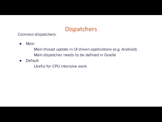 Dispatchers Common dispatchers: Main Main thread update in UI driven applications (e.g.