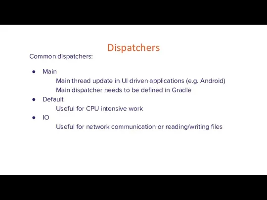 Dispatchers Common dispatchers: Main Main thread update in UI driven applications (e.g.