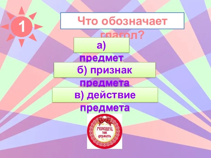 Что обозначает глагол? а) предмет б) признак предмета в) действие предмета