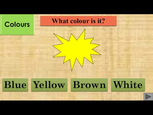What colour is it? Blue Yellow Brown White