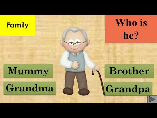 Grandma Grandpa Brother Mummy Who is he? Family