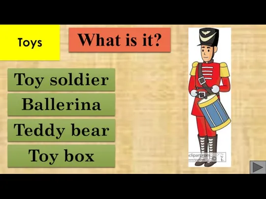 Toy box Teddy bear Ballerina Toy soldier What is it? Toys