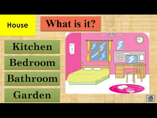 Bathroom Bedroom Garden Kitchen What is it? House