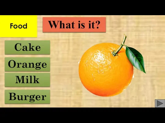 Cake Orange Burger Milk What is it? Food
