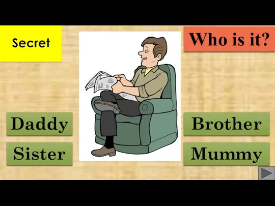 Sister Daddy Brother Mummy Who is it? Secret
