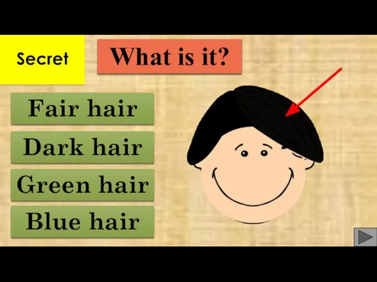 Blue hair Fair hair Green hair Dark hair What is it? Secret