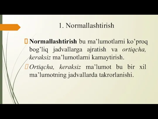 1. Normallashtirish Normallashtirish bu ma’lumotlarni ko’proq bog’liq jadvallarga ajratish va ortiqcha, keraksiz