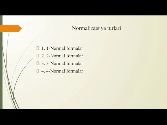 Normalizatsiya turlari 1. 1-Normal formalar 2. 2-Normal formalar 3. 3-Normal formalar 4. 4-Normal formalar