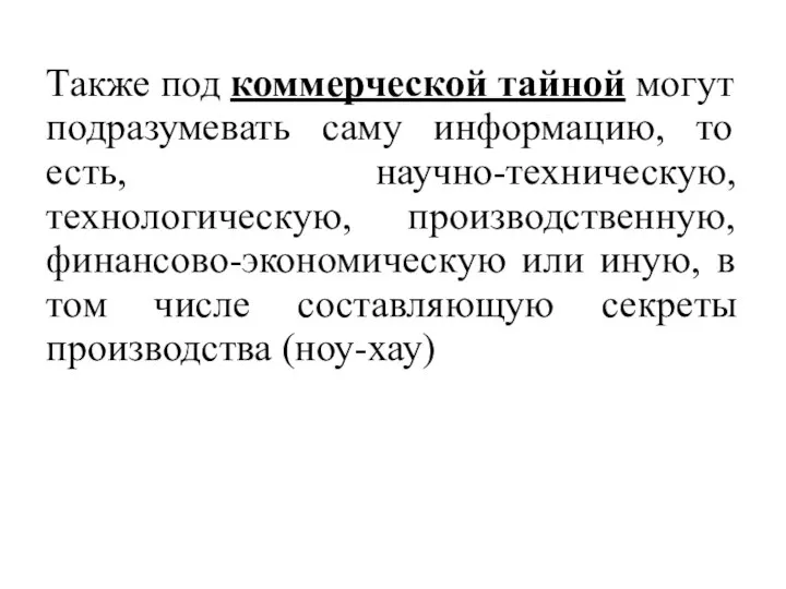 Также под коммерческой тайной могут подразумевать саму информацию, то есть, научно-техническую, технологическую,