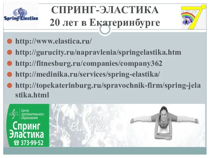 СПРИНГ-ЭЛАСТИКА 20 лет в Екатеринбурге http://www.elastica.ru/ http://gurucity.ru/napravlenia/springelastika.htm http://fitnesburg.ru/companies/company362 http://medinika.ru/services/spring-elastika/ http://topekaterinburg.ru/spravochnik-firm/spring-jelastika.html