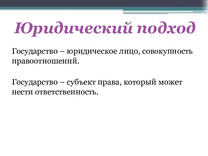 Государство – юридическое лицо, совокупность правоотношений. Государство – субъект права, который может нести ответственность. Юридический подход