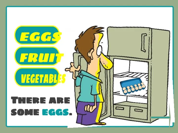 What’s there in the fridge? There are some eggs. FRUIT EGGS VEGETABLES