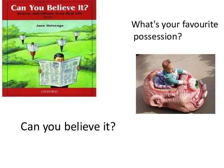 What's your favourite possession? Can you believe it?