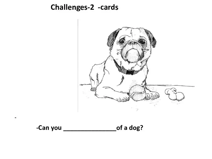 Challenges-2 -cards - -Can you _______________of a dog?
