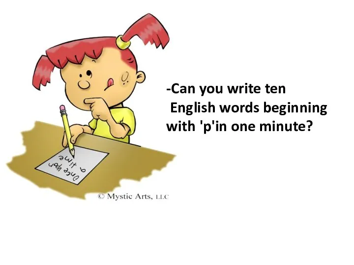 -Can you write ten English words beginning with 'p'in one minute?