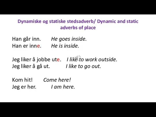 Dynamiske og statiske stedsadverb/ Dynamic and static adverbs of place Han går