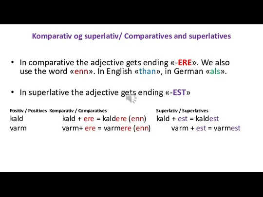 Komparativ og superlativ/ Comparatives and superlatives In comparative the adjective gets ending