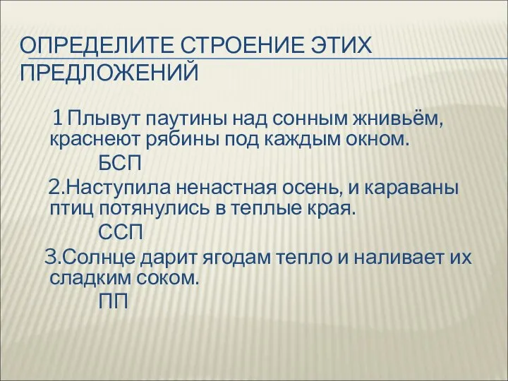 ОПРЕДЕЛИТЕ СТРОЕНИЕ ЭТИХ ПРЕДЛОЖЕНИЙ 1 Плывут паутины над сонным жнивьём, краснеют рябины