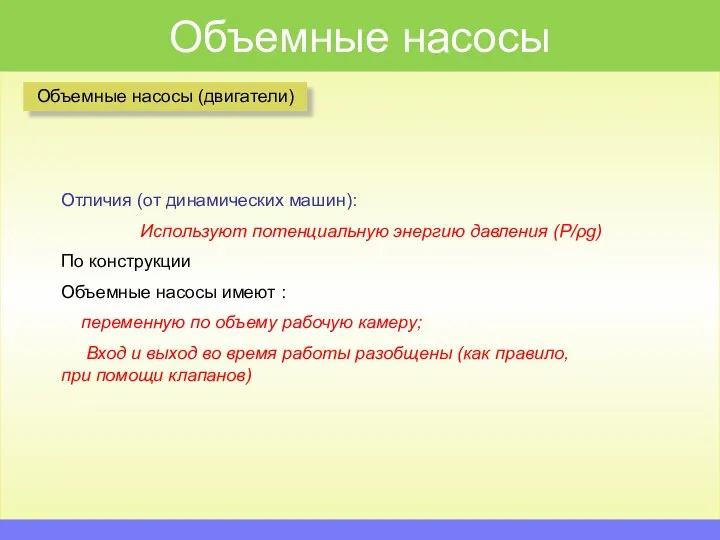 Объемные насосы Объемные насосы (двигатели) Отличия (от динамических машин): Используют потенциальную энергию