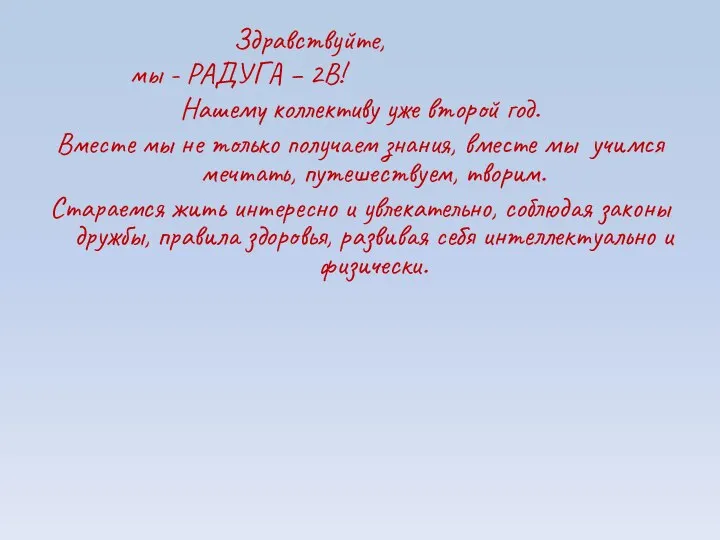 Здравствуйте, мы - РАДУГА – 2В! Нашему коллективу уже второй год. Вместе