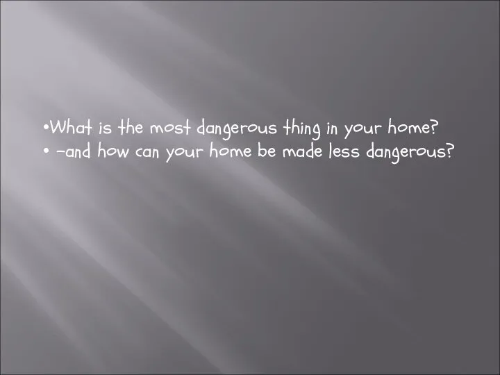 What is the most dangerous thing in your home? –and how can