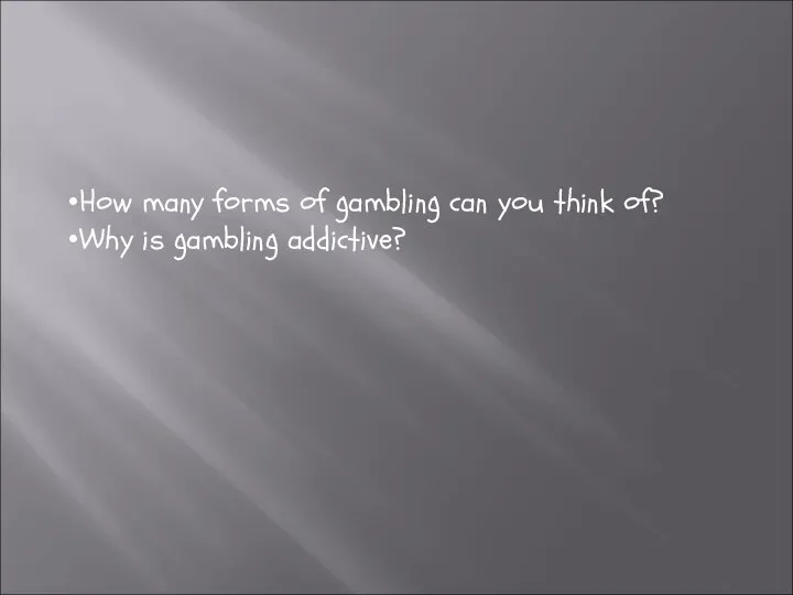 How many forms of gambling can you think of? Why is gambling addictive?