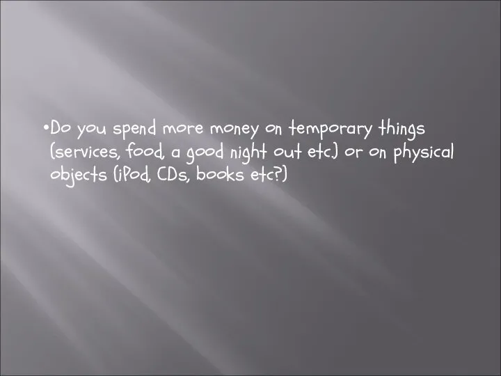 Do you spend more money on temporary things (services, food, a good