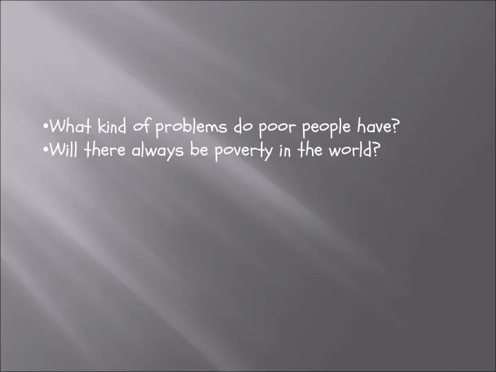 What kind of problems do poor people have? Will there always be poverty in the world?