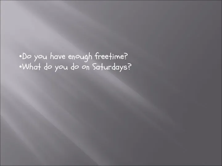 Do you have enough freetime? What do you do on Saturdays?