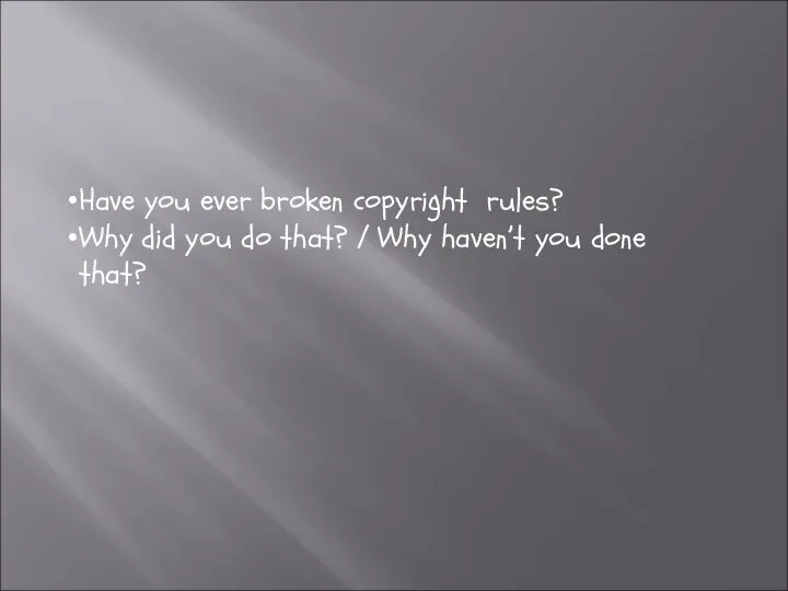 Have you ever broken copyright rules? Why did you do that? /