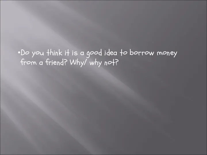 Do you think it is a good idea to borrow money from