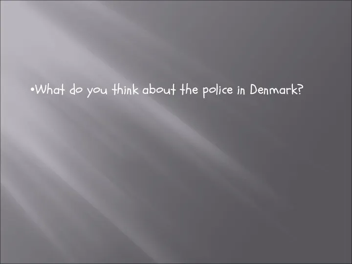 What do you think about the police in Denmark?